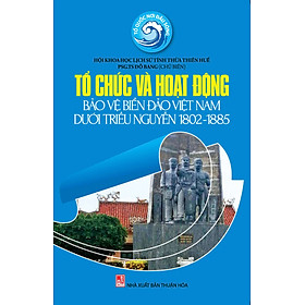 Download sách Tổ Chức Và Hoạt Động Bảo Vệ Biển Đảo Việt Nam Dưới Triều Nguyễn 1802 - 1885